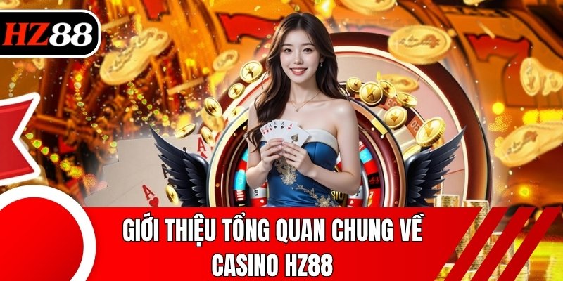 Giới thiệu tổng quan chung về Casino HZ88