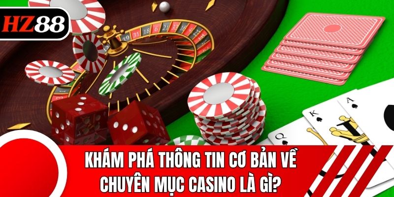 Khám phá thông tin cơ bản về chuyên mục Casino là gì?